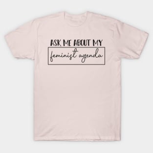 Ask Me About My Feminist Agenda - Feminism Women T-Shirt